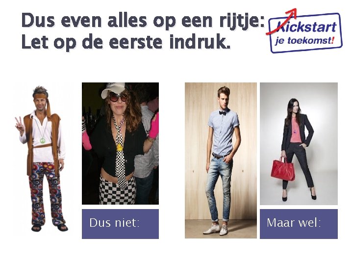 Dus even alles op een rijtje: Let op de eerste indruk. Dus niet: Maar