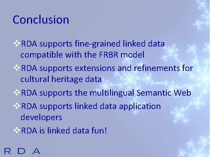 Conclusion v. RDA supports fine-grained linked data compatible with the FRBR model v. RDA