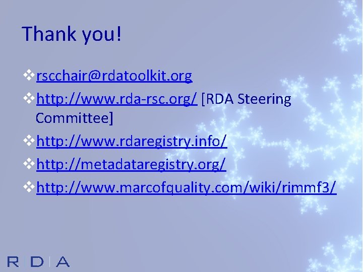 Thank you! vrscchair@rdatoolkit. org vhttp: //www. rda-rsc. org/ [RDA Steering Committee] vhttp: //www. rdaregistry.