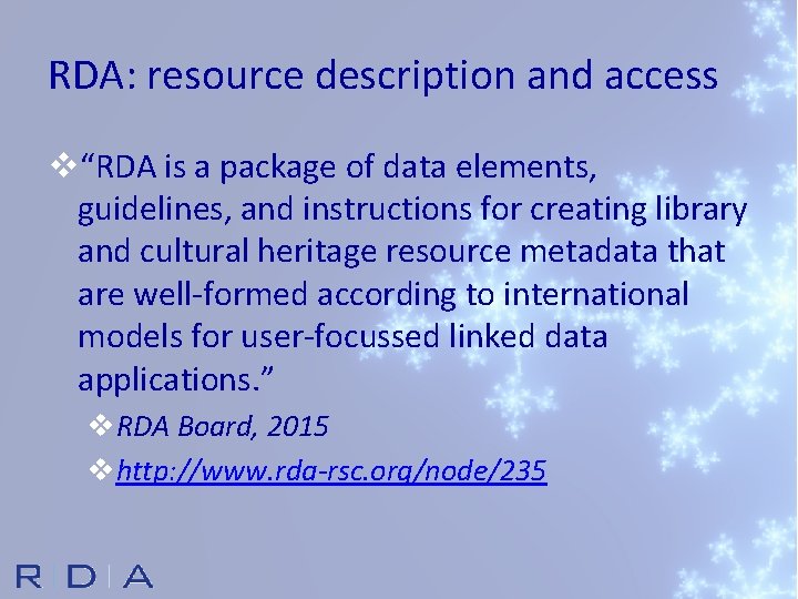 RDA: resource description and access v“RDA is a package of data elements, guidelines, and