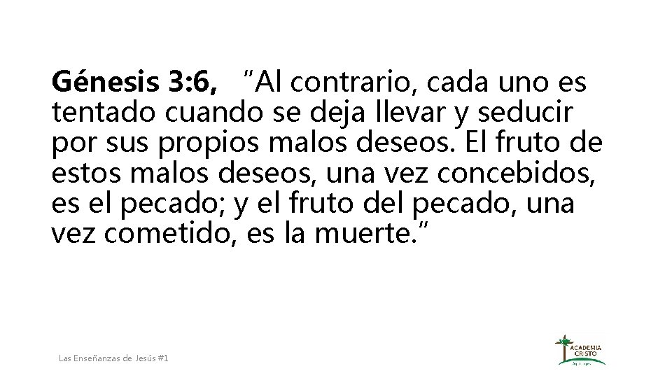 Génesis 3: 6, “Al contrario, cada uno es tentado cuando se deja llevar y