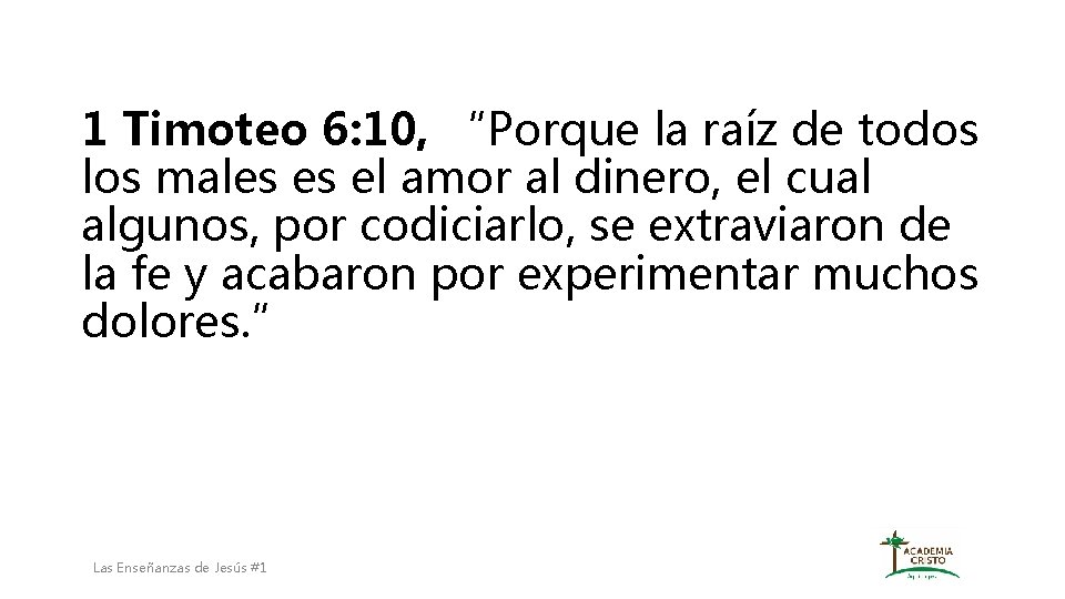 1 Timoteo 6: 10, “Porque la raíz de todos los males es el amor