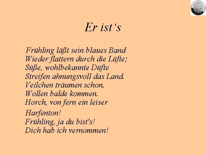 Er ist‘s Frühling läßt sein blaues Band Wieder flattern durch die Lüfte; Süße, wohlbekannte
