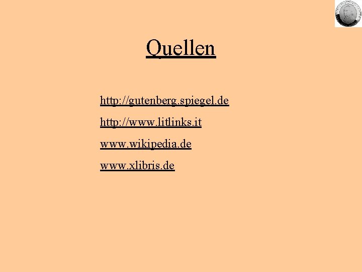 Quellen http: //gutenberg. spiegel. de http: //www. litlinks. it www. wikipedia. de www. xlibris.
