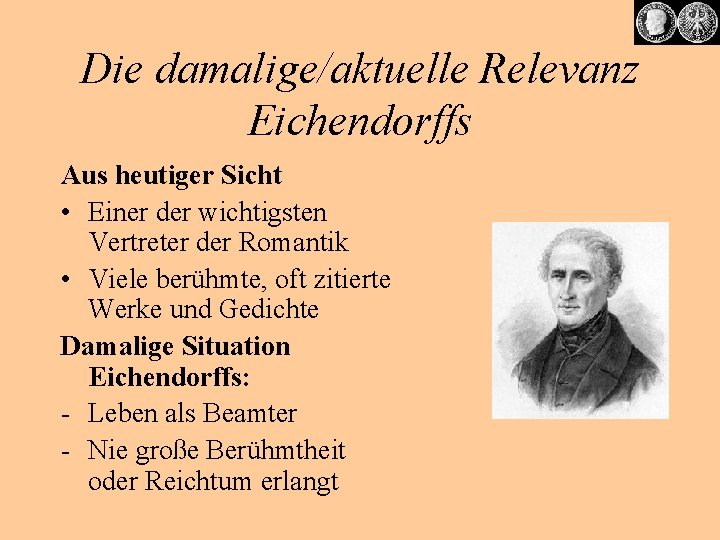 Die damalige/aktuelle Relevanz Eichendorffs Aus heutiger Sicht • Einer der wichtigsten Vertreter der Romantik