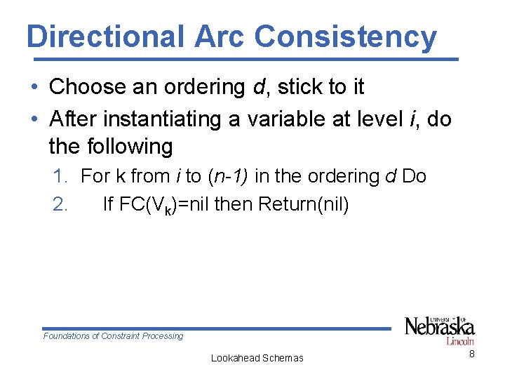 Directional Arc Consistency • Choose an ordering d, stick to it • After instantiating