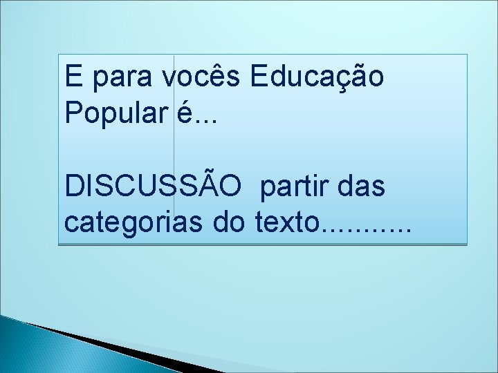 E para vocês Educação Popular é. . . DISCUSSÃO partir das categorias do texto.