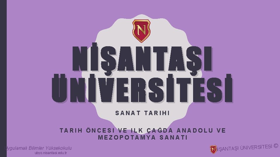 NİŞANTAŞI ÜNİVERSİTESİ SANAT TARIHI TARIH ÖNCESI VE ILK ÇAĞDA ANADOLU VE MEZOPOTAMYA SANATI Uygulamalı