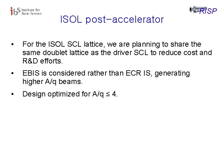 ISOL post-accelerator RISP • For the ISOL SCL lattice, we are planning to share