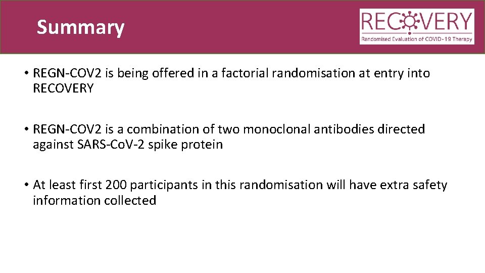 Summary • REGN-COV 2 is being offered in a factorial randomisation at entry into