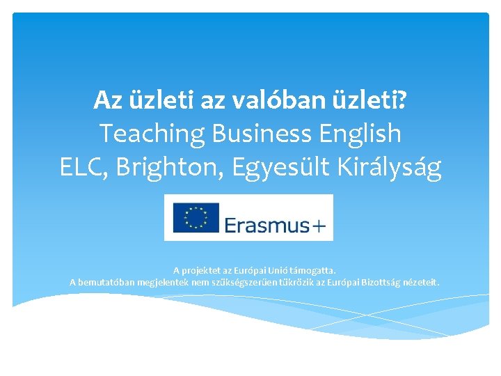 Az üzleti az valóban üzleti? Teaching Business English ELC, Brighton, Egyesült Királyság A projektet