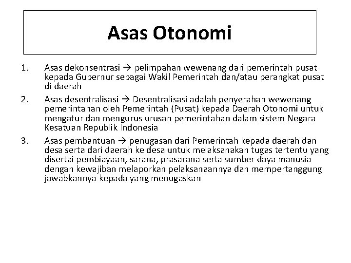 Asas Otonomi 1. 2. 3. Asas dekonsentrasi pelimpahan wewenang dari pemerintah pusat kepada Gubernur