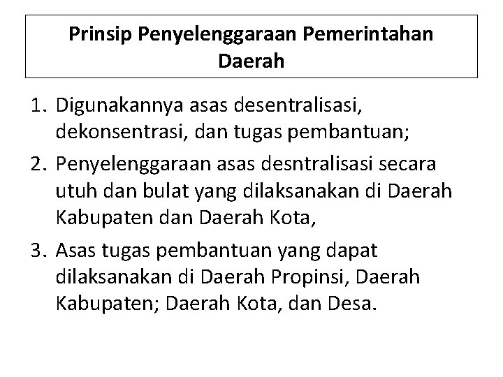 Prinsip Penyelenggaraan Pemerintahan Daerah 1. Digunakannya asas desentralisasi, dekonsentrasi, dan tugas pembantuan; 2. Penyelenggaraan