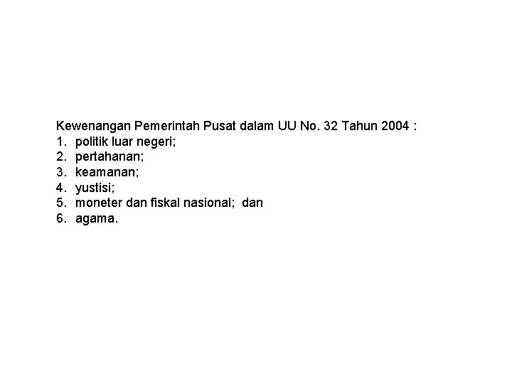 Kewenangan Pemerintah Pusat dalam UU No. 32 Tahun 2004 : 1. politik luar negeri;