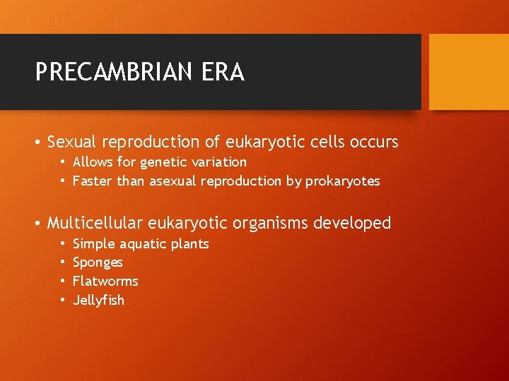 PRECAMBRIAN ERA • Sexual reproduction of eukaryotic cells occurs • Allows for genetic variation
