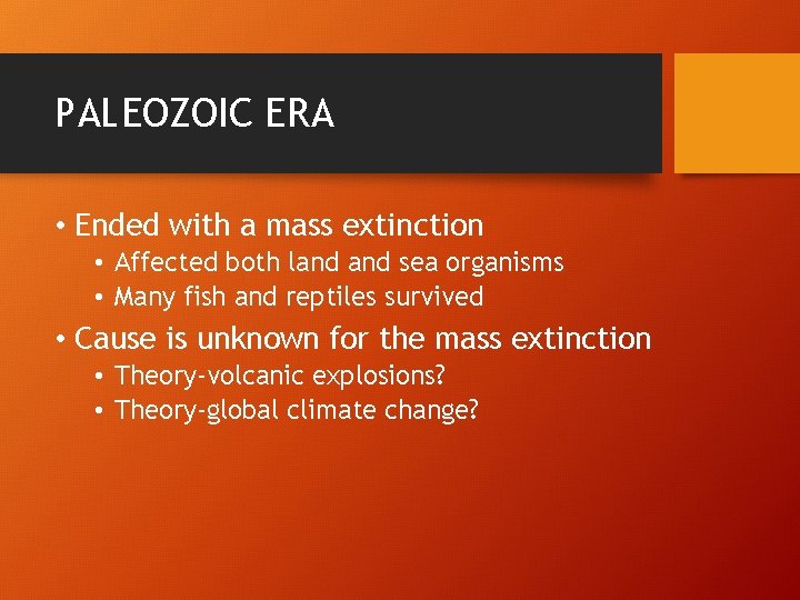 PALEOZOIC ERA • Ended with a mass extinction • Affected both land sea organisms
