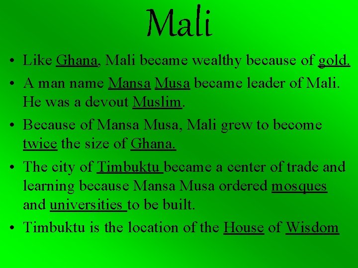 Mali • Like Ghana, Mali became wealthy because of gold. • A man name