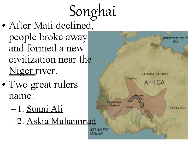 Songhai • After Mali declined, people broke away and formed a new civilization near