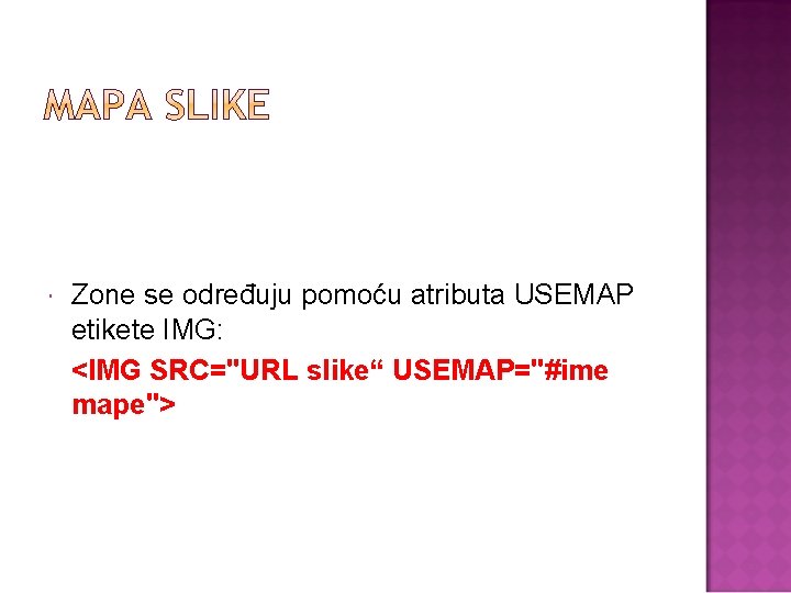  Zone se određuju pomoću atributa USEMAP etikete IMG: <IMG SRC="URL slike“ USEMAP="#ime mape">