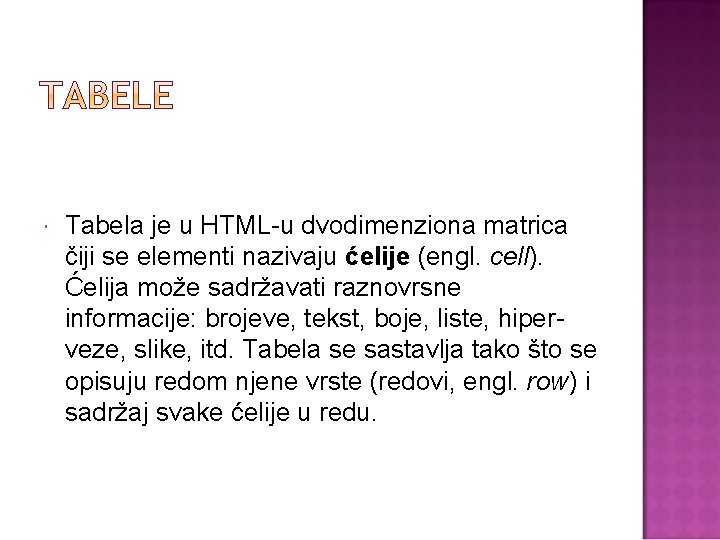  Tabela je u HTML u dvodimenziona matrica čiji se elementi nazivaju ćelije (engl.