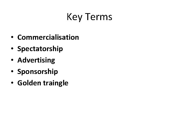 Key Terms • • • Commercialisation Spectatorship Advertising Sponsorship Golden traingle 