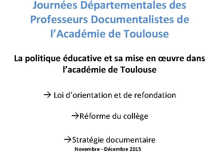 Journées Départementales des Professeurs Documentalistes de l’Académie de Toulouse La politique éducative et sa