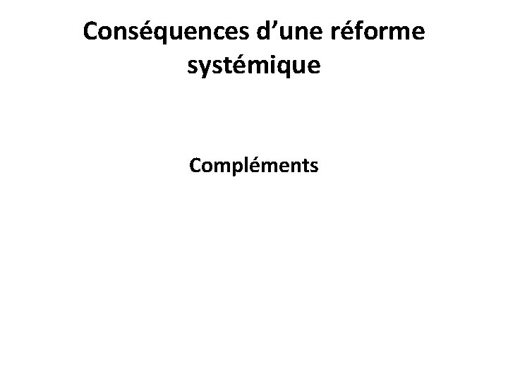 Conséquences d’une réforme systémique Compléments 