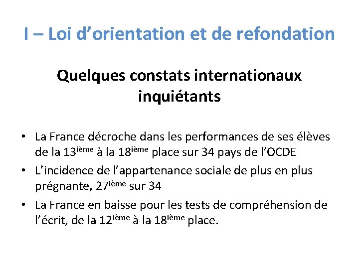 I – Loi d’orientation et de refondation Quelques constats internationaux inquiétants • La France