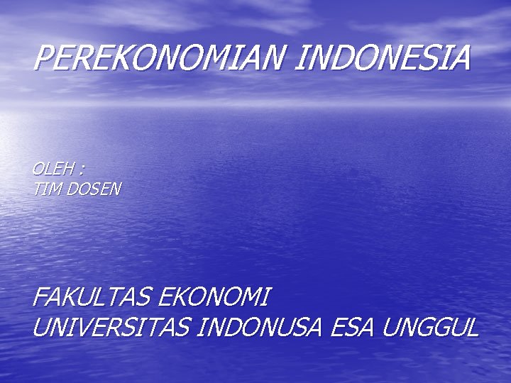 PEREKONOMIAN INDONESIA OLEH : TIM DOSEN FAKULTAS EKONOMI UNIVERSITAS INDONUSA ESA UNGGUL 