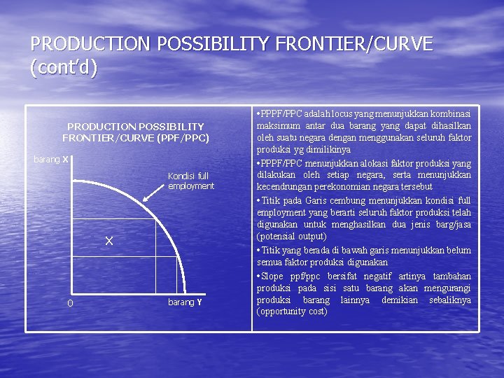 PRODUCTION POSSIBILITY FRONTIER/CURVE (cont’d) • PPPF/PPC adalah locus yang menunjukkan kombinasi PRODUCTION POSSIBILITY FRONTIER/CURVE