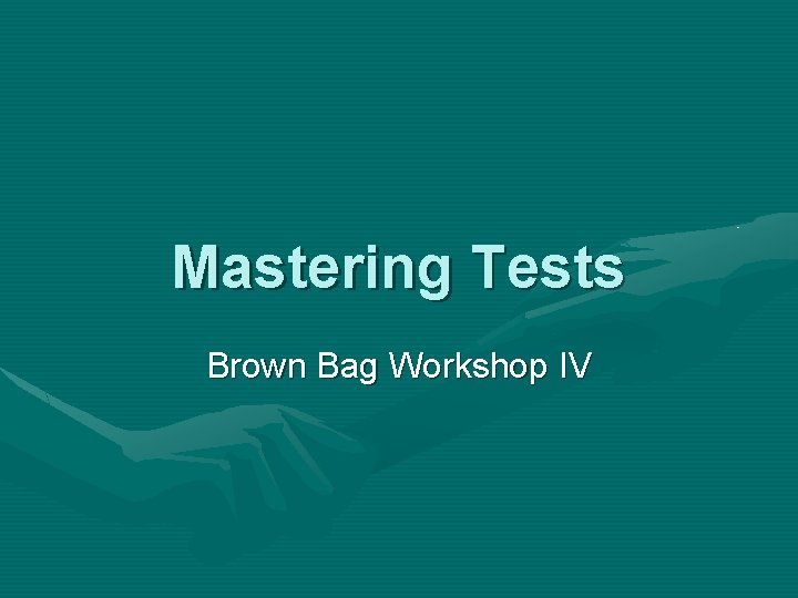 Mastering Tests Brown Bag Workshop IV 