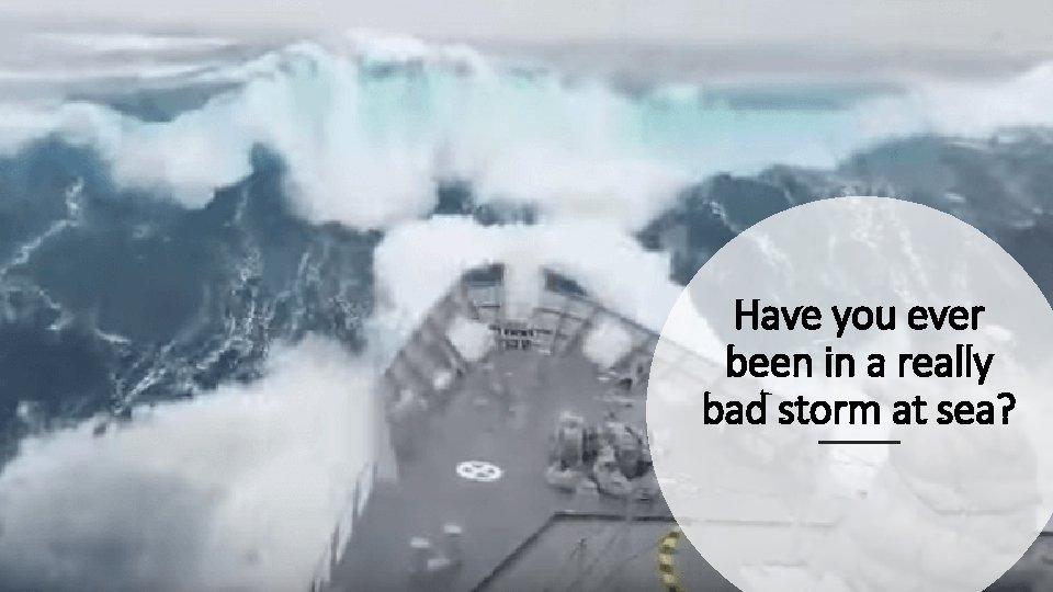 Have you ever been in a really bad storm at sea? 
