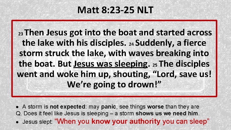 Matt 8: 23 -25 NLT Then Jesus got into the boat and started across