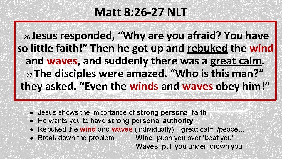 Matt 8: 26 -27 NLT Jesus responded, “Why are you afraid? You have so