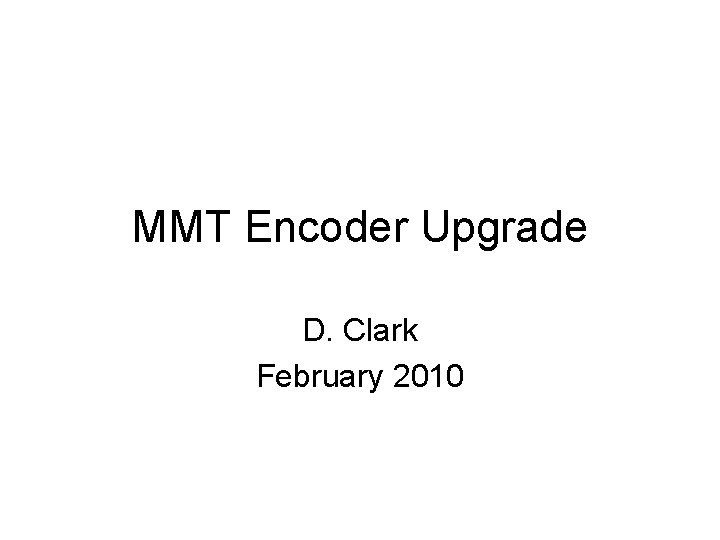 MMT Encoder Upgrade D. Clark February 2010 