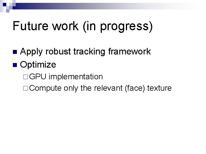 Future work (in progress) Apply robust tracking framework n Optimize n ¨ GPU implementation