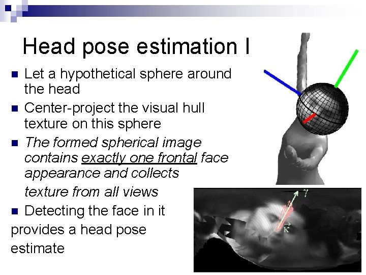 Head pose estimation I Let a hypothetical sphere around the head n Center-project the