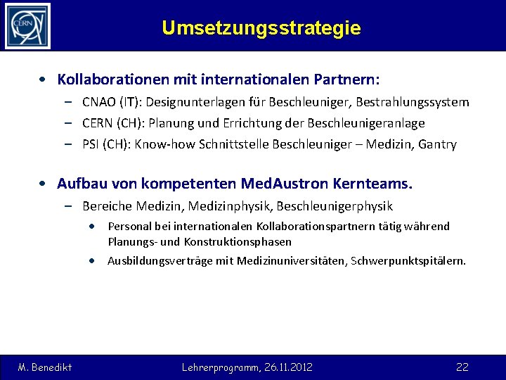 Umsetzungsstrategie • Kollaborationen mit internationalen Partnern: – CNAO (IT): Designunterlagen für Beschleuniger, Bestrahlungssystem –