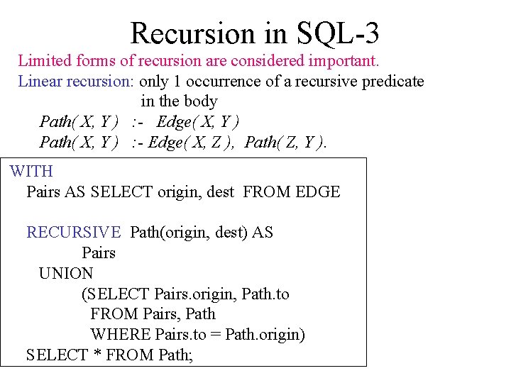 Recursion in SQL-3 Limited forms of recursion are considered important. Linear recursion: only 1