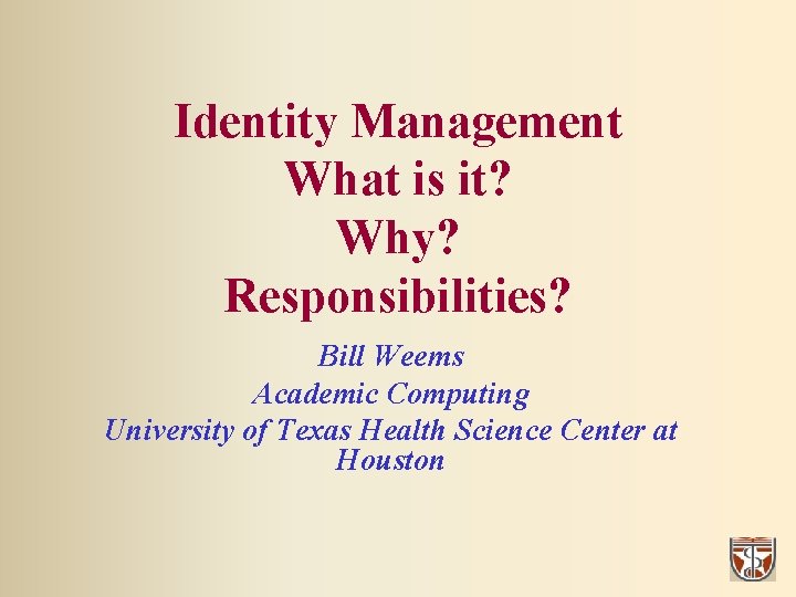Identity Management What is it? Why? Responsibilities? Bill Weems Academic Computing University of Texas