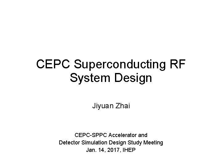 CEPC Superconducting RF System Design Jiyuan Zhai CEPC-SPPC Accelerator and Detector Simulation Design Study