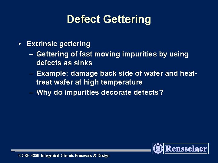 Defect Gettering • Extrinsic gettering – Gettering of fast moving impurities by using defects