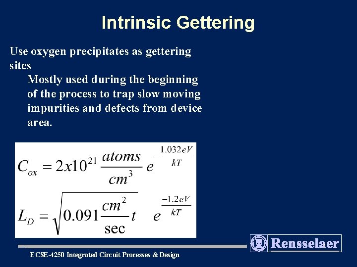 Intrinsic Gettering Use oxygen precipitates as gettering sites Mostly used during the beginning of