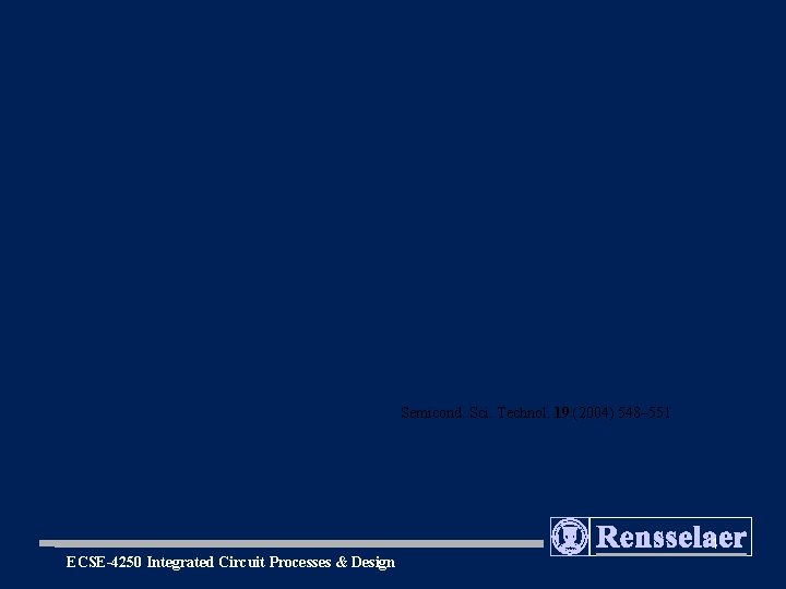 Semicond. Sci. Technol. 19 (2004) 548– 551 1 ECSE-4250 Integrated Circuit Processes & Design