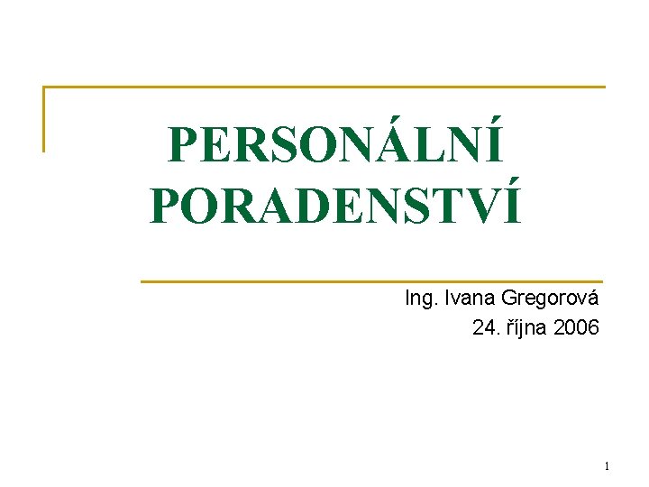 PERSONÁLNÍ PORADENSTVÍ Ing. Ivana Gregorová 24. října 2006 1 