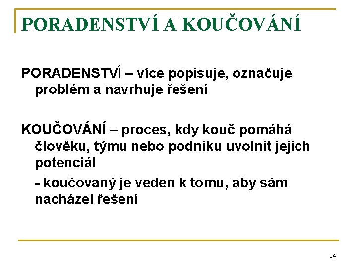 PORADENSTVÍ A KOUČOVÁNÍ PORADENSTVÍ – více popisuje, označuje problém a navrhuje řešení KOUČOVÁNÍ –