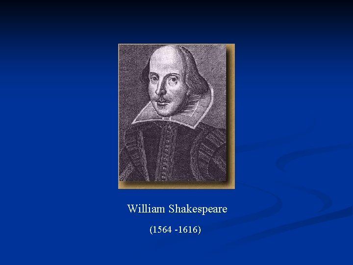 William Shakespeare (1564 -1616) 