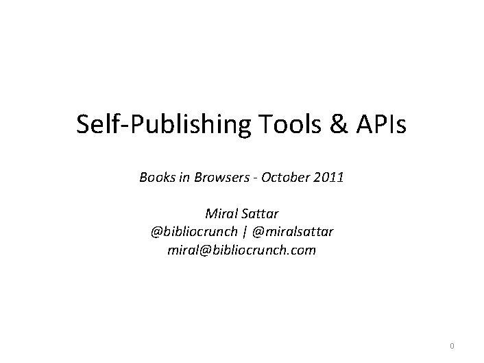 Self-Publishing Tools & APIs Books in Browsers - October 2011 Miral Sattar @bibliocrunch |
