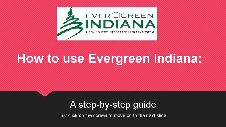 How to use Evergreen Indiana: A step-by-step guide Just click on the screen to