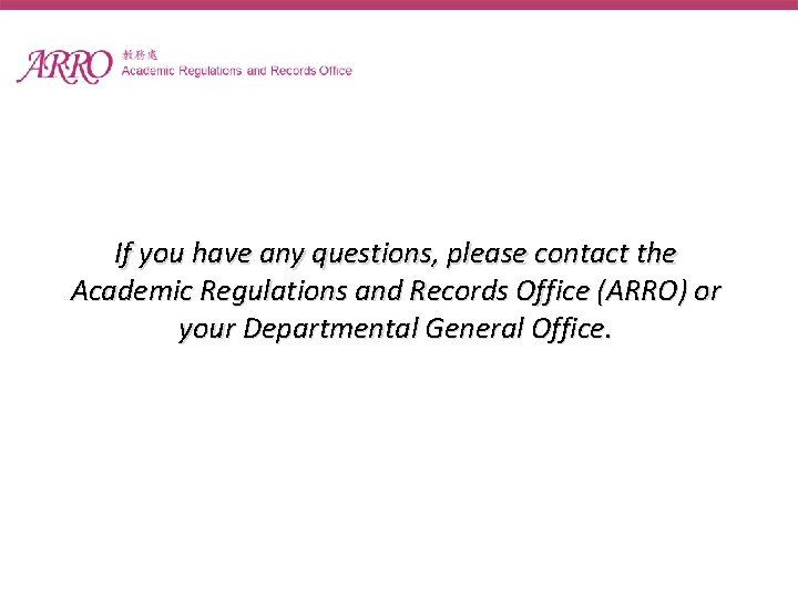If you have any questions, please contact the Academic Regulations and Records Office (ARRO)